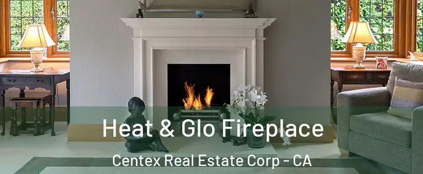 Heat & Glo Fireplace Centex Real Estate Corp - CA