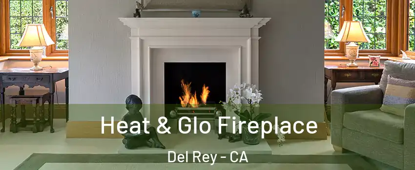 Heat & Glo Fireplace Del Rey - CA