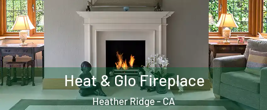 Heat & Glo Fireplace Heather Ridge - CA