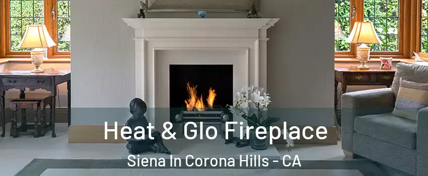 Heat & Glo Fireplace Siena In Corona Hills - CA