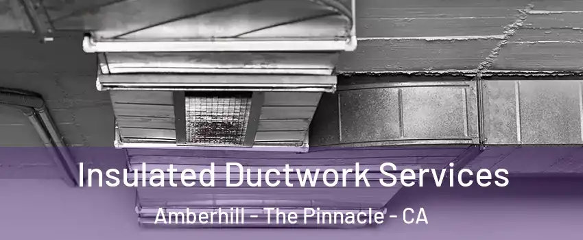 Insulated Ductwork Services Amberhill - The Pinnacle - CA