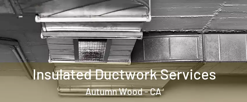 Insulated Ductwork Services Autumn Wood - CA