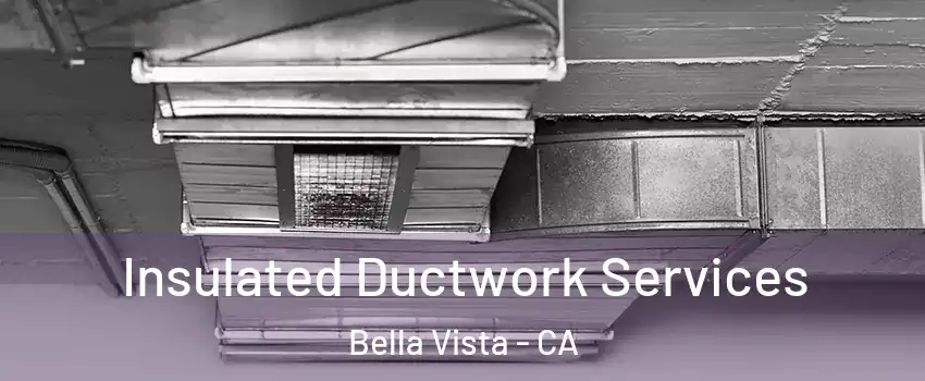 Insulated Ductwork Services Bella Vista - CA