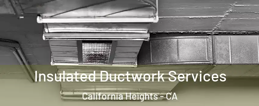 Insulated Ductwork Services California Heights - CA