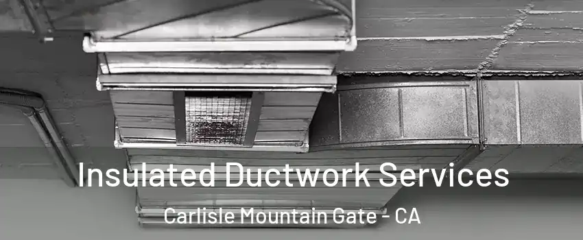 Insulated Ductwork Services Carlisle Mountain Gate - CA