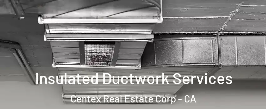 Insulated Ductwork Services Centex Real Estate Corp - CA