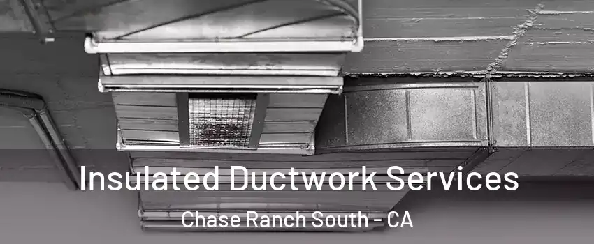 Insulated Ductwork Services Chase Ranch South - CA