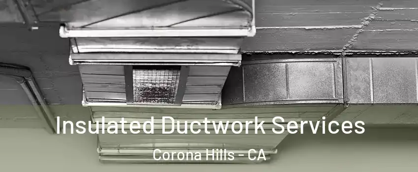 Insulated Ductwork Services Corona Hills - CA
