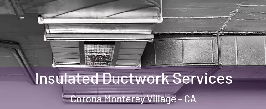 Insulated Ductwork Services Corona Monterey Village - CA