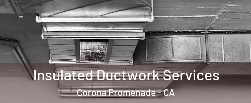 Insulated Ductwork Services Corona Promenade - CA