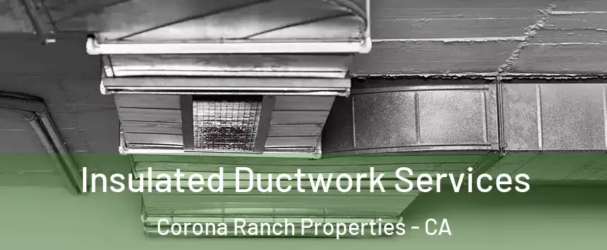 Insulated Ductwork Services Corona Ranch Properties - CA
