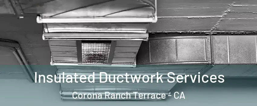 Insulated Ductwork Services Corona Ranch Terrace - CA