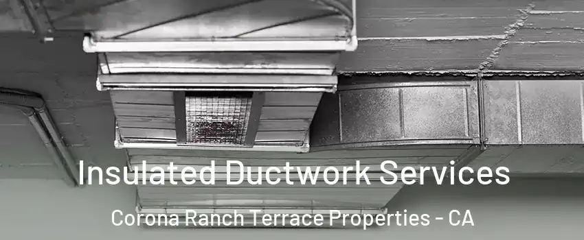 Insulated Ductwork Services Corona Ranch Terrace Properties - CA