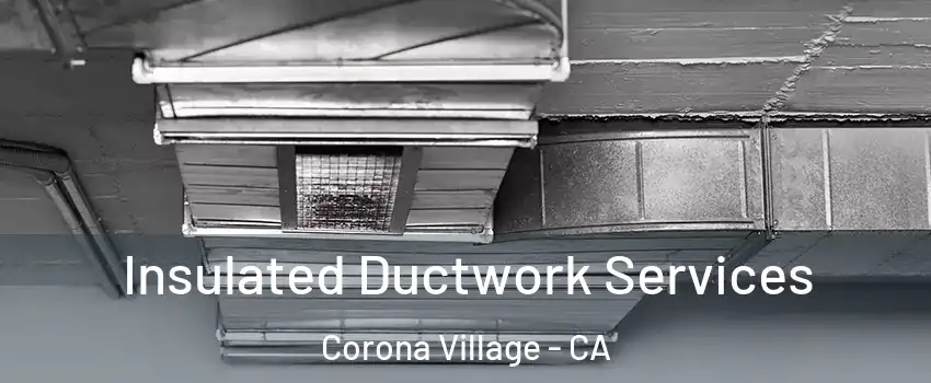 Insulated Ductwork Services Corona Village - CA
