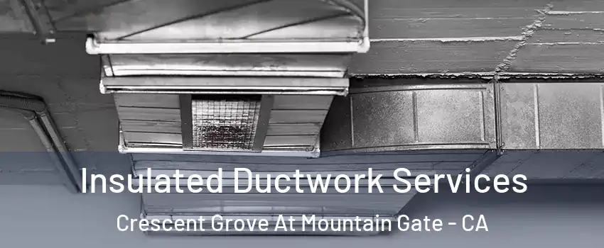 Insulated Ductwork Services Crescent Grove At Mountain Gate - CA