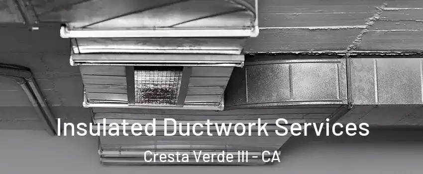 Insulated Ductwork Services Cresta Verde III - CA