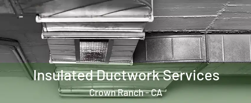 Insulated Ductwork Services Crown Ranch - CA