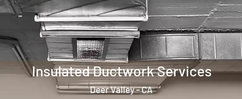 Insulated Ductwork Services Deer Valley - CA