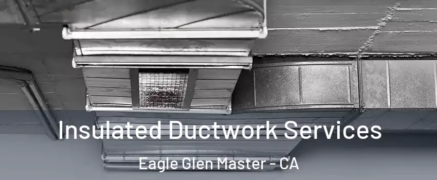 Insulated Ductwork Services Eagle Glen Master - CA