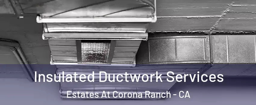 Insulated Ductwork Services Estates At Corona Ranch - CA