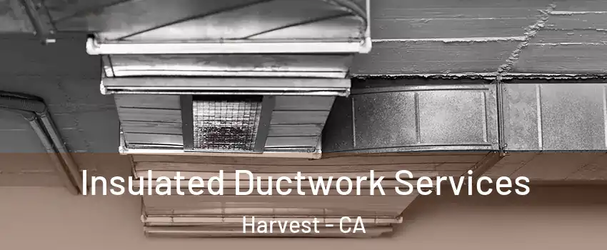 Insulated Ductwork Services Harvest - CA