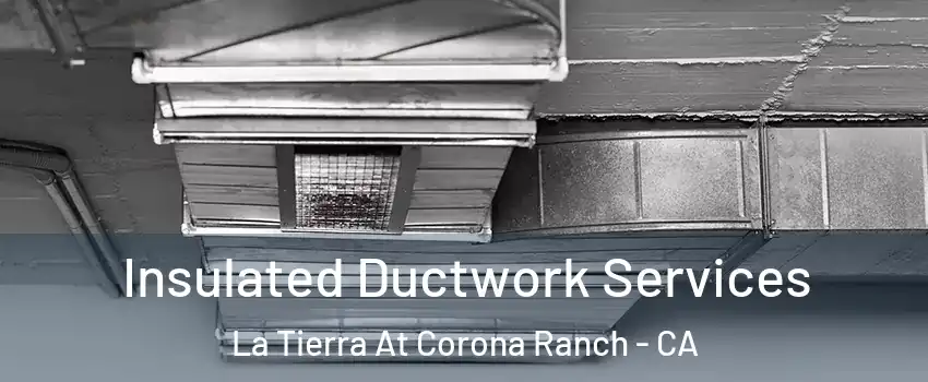 Insulated Ductwork Services La Tierra At Corona Ranch - CA