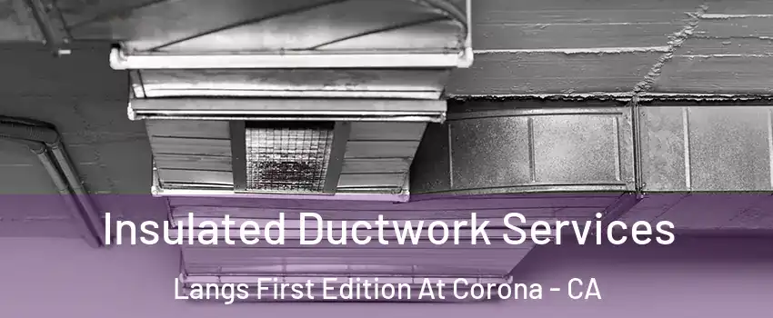 Insulated Ductwork Services Langs First Edition At Corona - CA