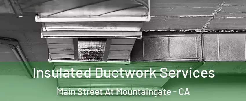 Insulated Ductwork Services Main Street At Mountaingate - CA