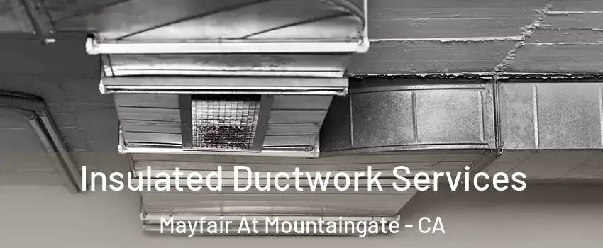 Insulated Ductwork Services Mayfair At Mountaingate - CA