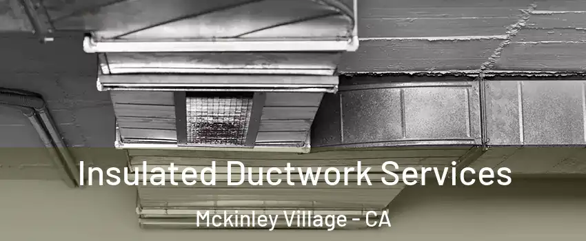 Insulated Ductwork Services Mckinley Village - CA