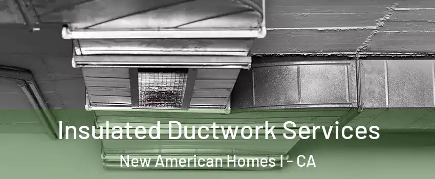 Insulated Ductwork Services New American Homes I - CA
