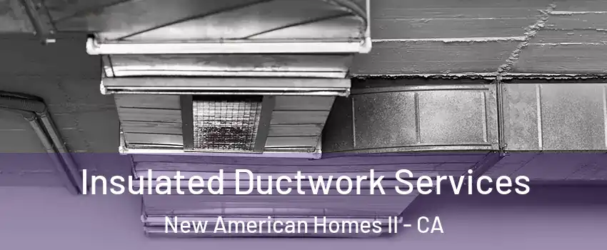 Insulated Ductwork Services New American Homes II - CA