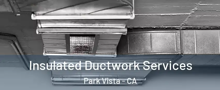 Insulated Ductwork Services Park Vista - CA