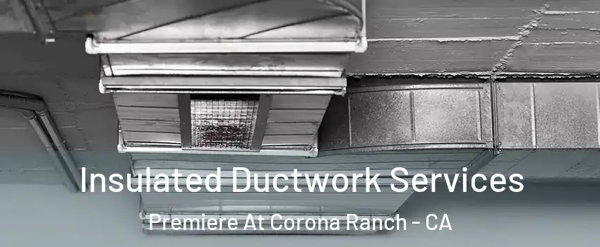 Insulated Ductwork Services Premiere At Corona Ranch - CA