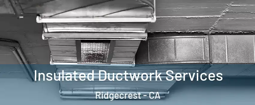 Insulated Ductwork Services Ridgecrest - CA