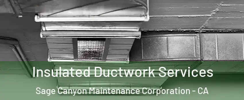 Insulated Ductwork Services Sage Canyon Maintenance Corporation - CA