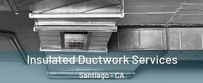 Insulated Ductwork Services Santiago - CA