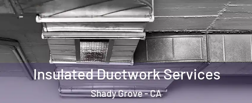 Insulated Ductwork Services Shady Grove - CA