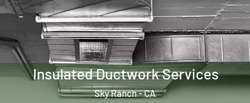 Insulated Ductwork Services Sky Ranch - CA