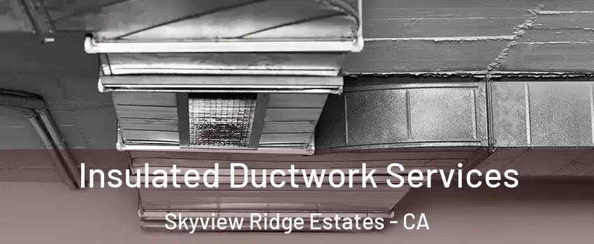 Insulated Ductwork Services Skyview Ridge Estates - CA