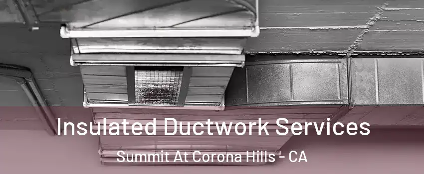 Insulated Ductwork Services Summit At Corona Hills - CA