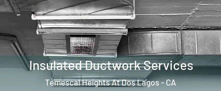 Insulated Ductwork Services Temescal Heights At Dos Lagos - CA