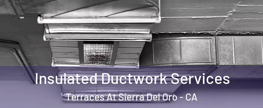 Insulated Ductwork Services Terraces At Sierra Del Oro - CA