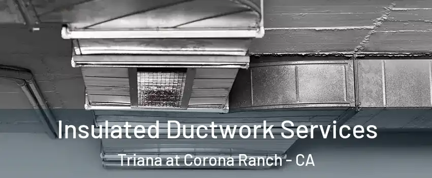 Insulated Ductwork Services Triana at Corona Ranch - CA