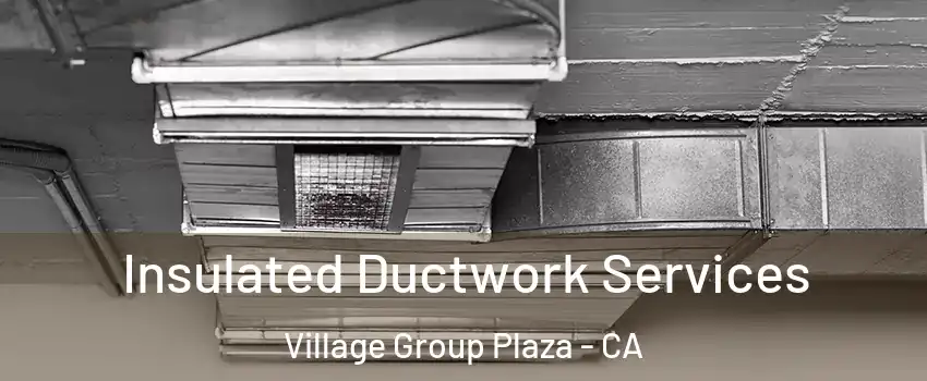 Insulated Ductwork Services Village Group Plaza - CA