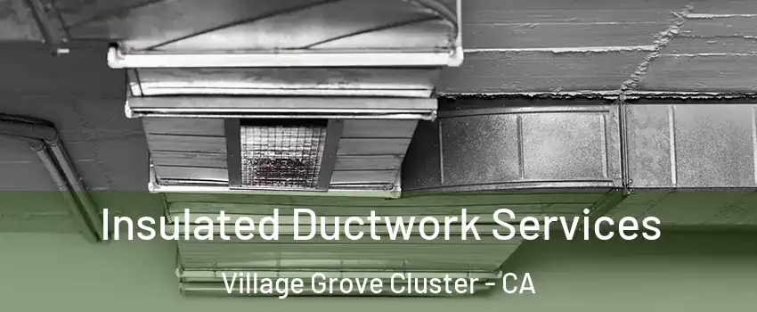 Insulated Ductwork Services Village Grove Cluster - CA