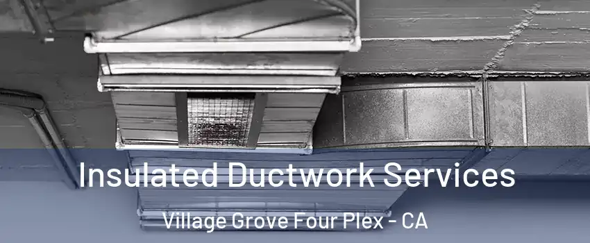 Insulated Ductwork Services Village Grove Four Plex - CA