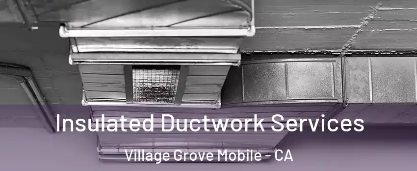 Insulated Ductwork Services Village Grove Mobile - CA