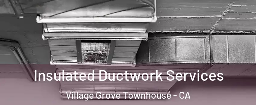 Insulated Ductwork Services Village Grove Townhouse - CA