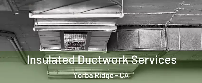 Insulated Ductwork Services Yorba Ridge - CA